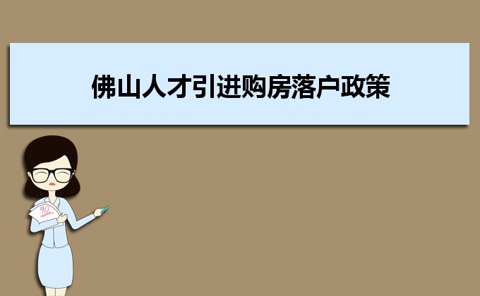 2022年佛山人才引进购房落户政策,佛山人才落户买房补贴有那些 