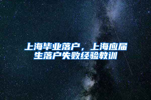 上海毕业落户，上海应届生落户失败经验教训