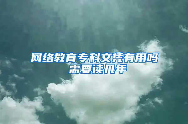 网络教育专科文凭有用吗 需要读几年