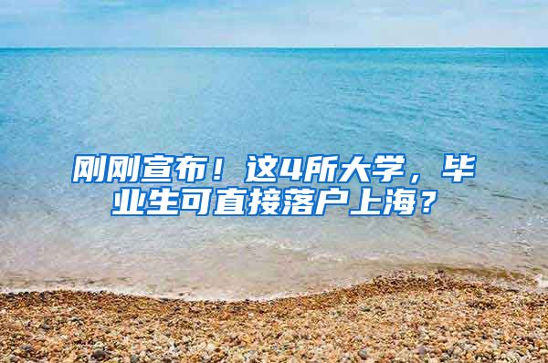 刚刚宣布！这4所大学，毕业生可直接落户上海？