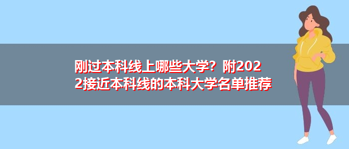 刚过本科线上哪些大学？附2022接近本科线的本科大学名单推荐