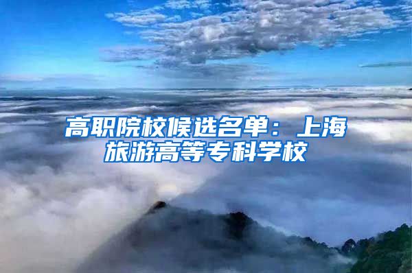 高职院校候选名单：上海旅游高等专科学校