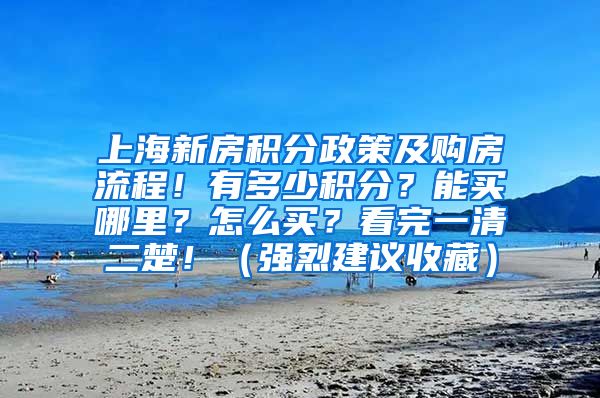 上海新房积分政策及购房流程！有多少积分？能买哪里？怎么买？看完一清二楚！（强烈建议收藏）