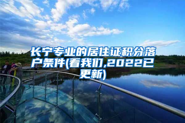 长宁专业的居住证积分落户条件(看我们,2022已更新)