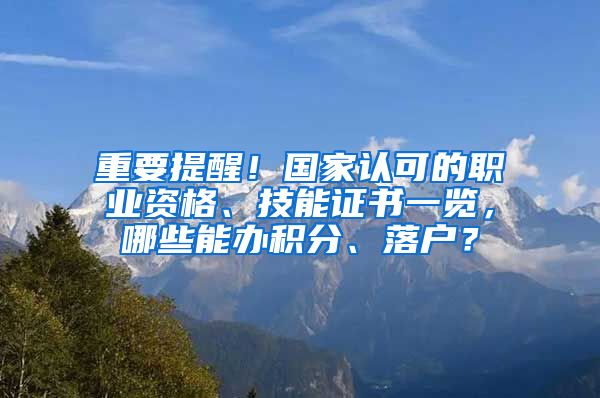 重要提醒！国家认可的职业资格、技能证书一览，哪些能办积分、落户？