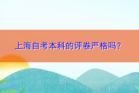 上海自考本科的评卷严格吗？