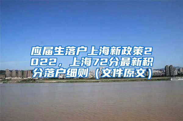 应届生落户上海新政策2022，上海72分最新积分落户细则（文件原文）