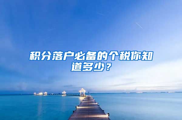 积分落户必备的个税你知道多少？