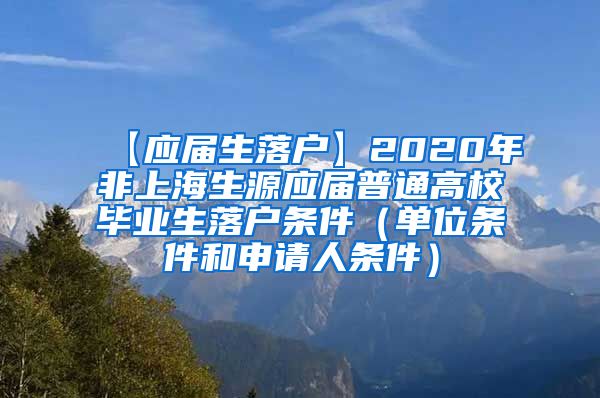 【应届生落户】2020年非上海生源应届普通高校毕业生落户条件（单位条件和申请人条件）