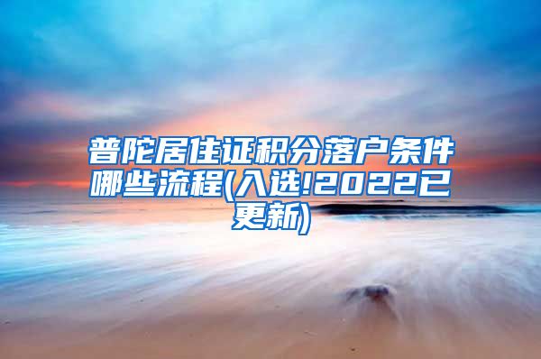 普陀居住证积分落户条件哪些流程(入选!2022已更新)