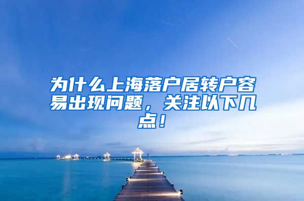 为什么上海落户居转户容易出现问题，关注以下几点！