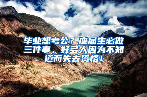 毕业想考公？应届生必做三件事，好多人因为不知道而失去资格！