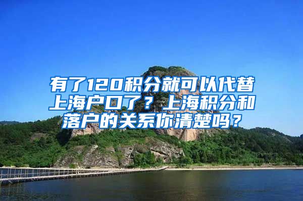 有了120积分就可以代替上海户口了？上海积分和落户的关系你清楚吗？