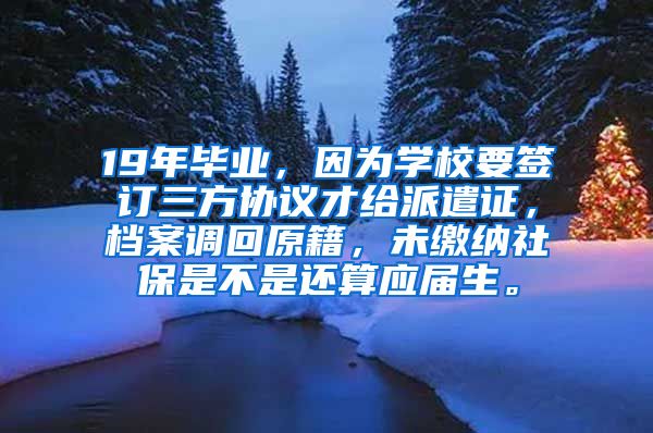 19年毕业，因为学校要签订三方协议才给派遣证，档案调回原籍，未缴纳社保是不是还算应届生。