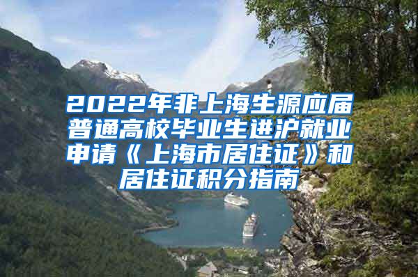 2022年非上海生源应届普通高校毕业生进沪就业申请《上海市居住证》和居住证积分指南