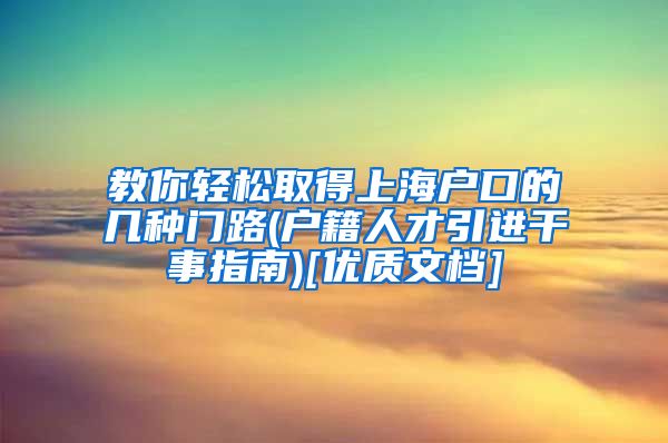 教你轻松取得上海户口的几种门路(户籍人才引进干事指南)[优质文档]