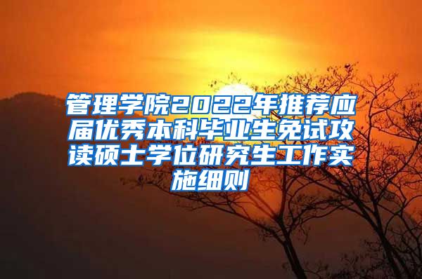 管理学院2022年推荐应届优秀本科毕业生免试攻读硕士学位研究生工作实施细则