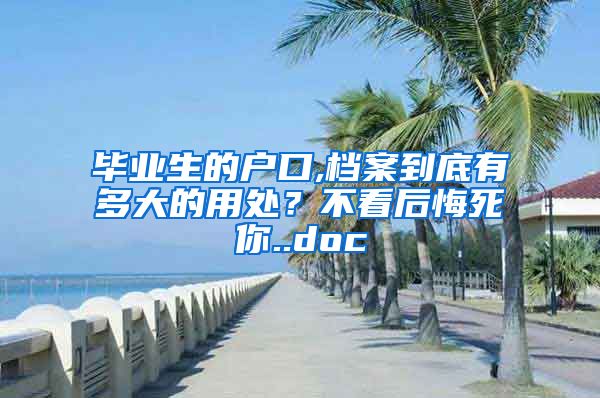 毕业生的户口,档案到底有多大的用处？不看后悔死你..doc