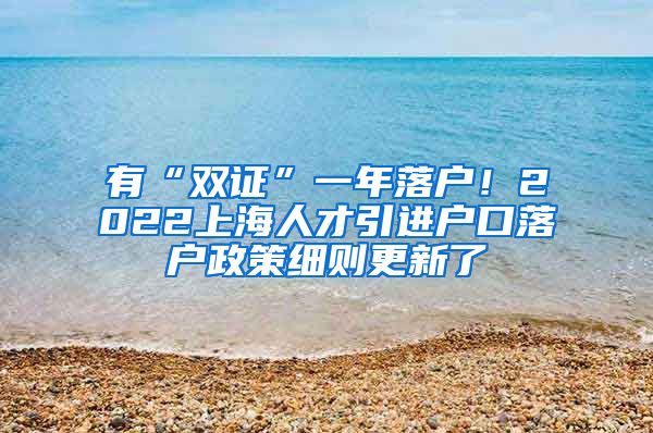 有“双证”一年落户！2022上海人才引进户口落户政策细则更新了