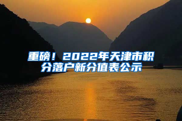 重磅！2022年天津市积分落户新分值表公示