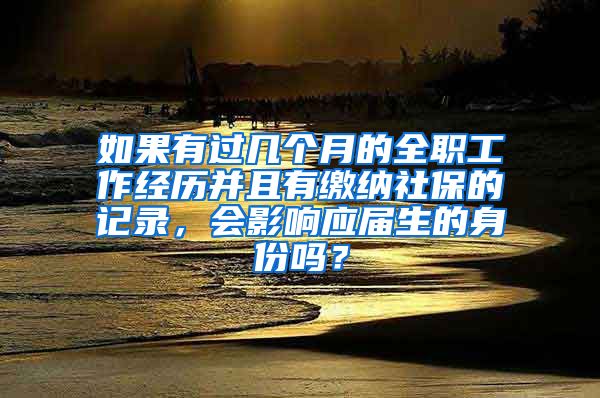 如果有过几个月的全职工作经历并且有缴纳社保的记录，会影响应届生的身份吗？