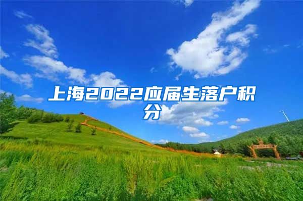 上海2022应届生落户积分