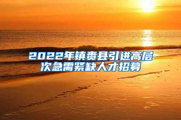 2022年镇赉县引进高层次急需紧缺人才招募