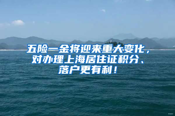 五险一金将迎来重大变化，对办理上海居住证积分、落户更有利！