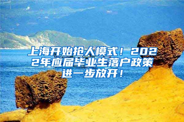 上海开始抢人模式！2022年应届毕业生落户政策进一步放开！