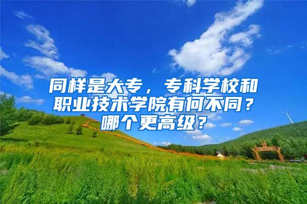 同样是大专，专科学校和职业技术学院有何不同？哪个更高级？