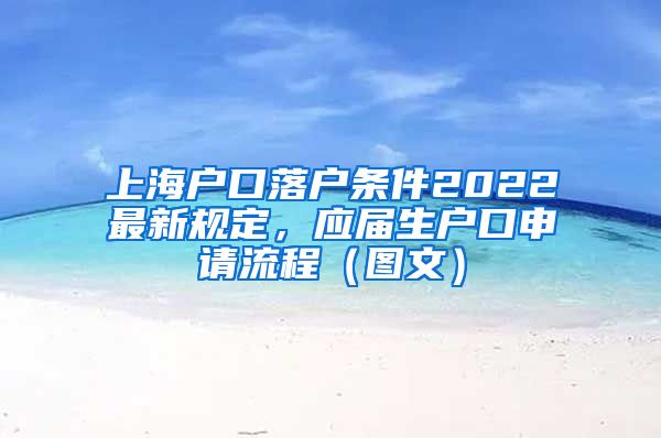 上海户口落户条件2022最新规定，应届生户口申请流程（图文）