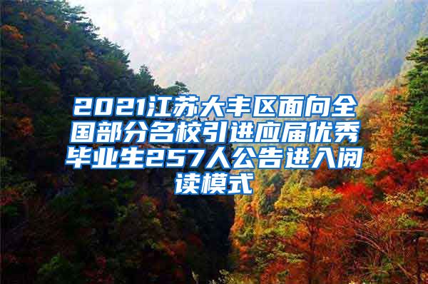 2021江苏大丰区面向全国部分名校引进应届优秀毕业生257人公告进入阅读模式