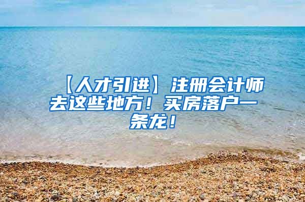 【人才引进】注册会计师去这些地方！买房落户一条龙！