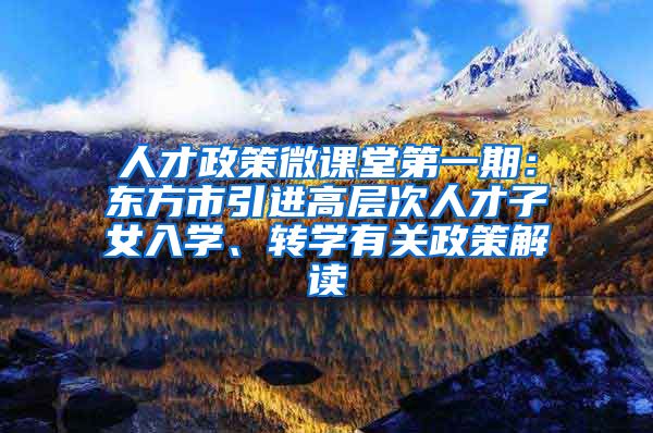 人才政策微课堂第一期：东方市引进高层次人才子女入学、转学有关政策解读