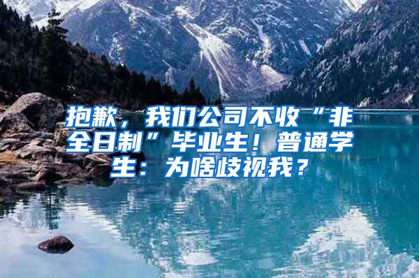 抱歉，我们公司不收“非全日制”毕业生！普通学生：为啥歧视我？