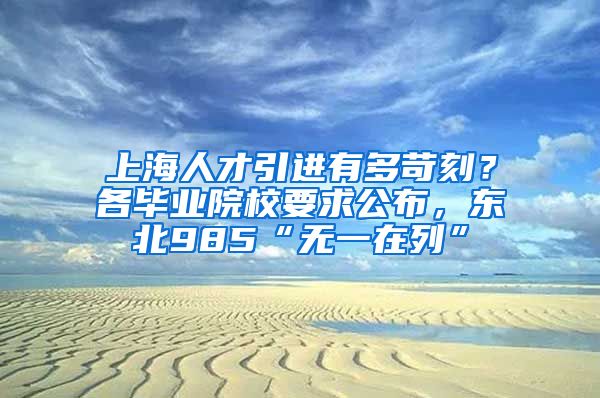 上海人才引进有多苛刻？各毕业院校要求公布，东北985“无一在列”