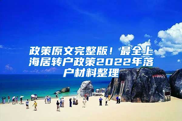 政策原文完整版！最全上海居转户政策2022年落户材料整理
