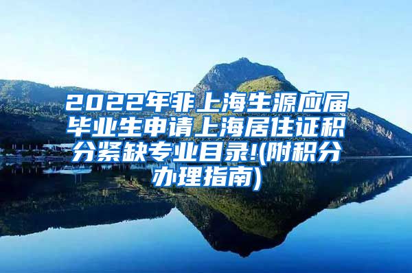 2022年非上海生源应届毕业生申请上海居住证积分紧缺专业目录!(附积分办理指南)