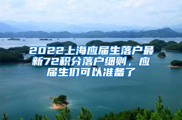 2022上海应届生落户最新72积分落户细则，应届生们可以准备了