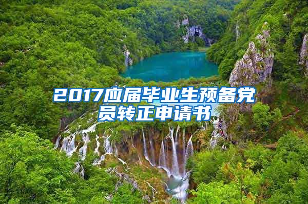 2017应届毕业生预备党员转正申请书