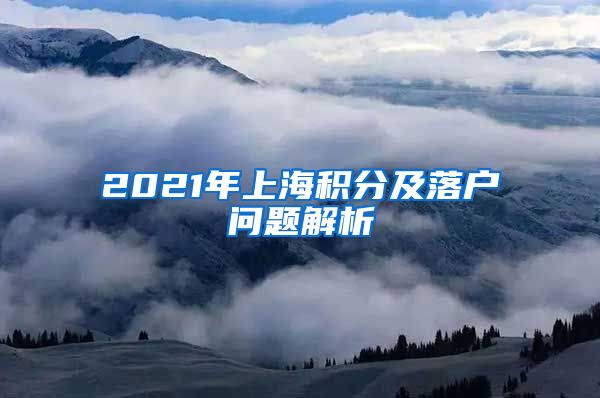 2021年上海积分及落户问题解析