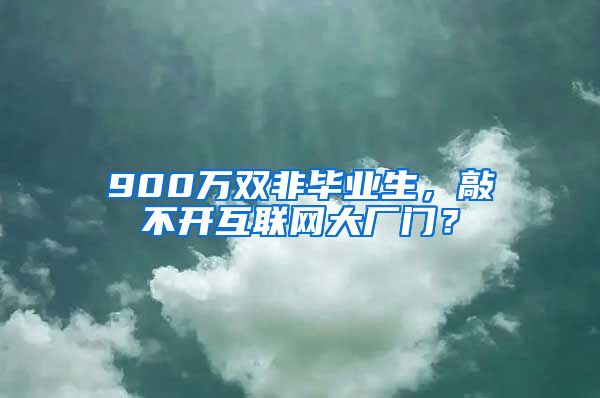 900万双非毕业生，敲不开互联网大厂门？