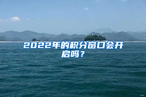 2022年的积分窗口会开启吗？