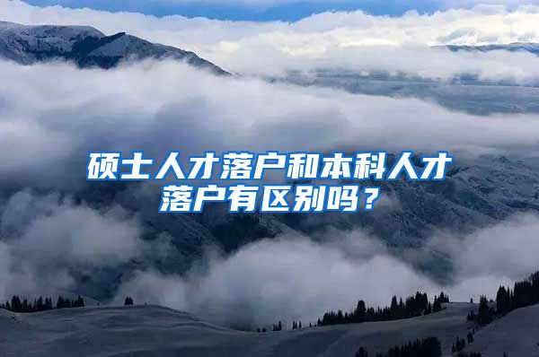 硕士人才落户和本科人才落户有区别吗？