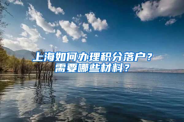 上海如何办理积分落户？需要哪些材料？