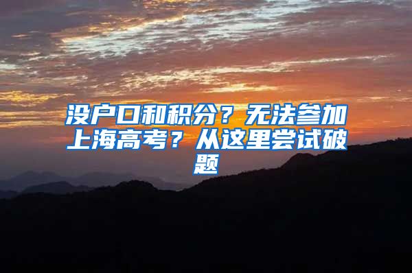 没户口和积分？无法参加上海高考？从这里尝试破题