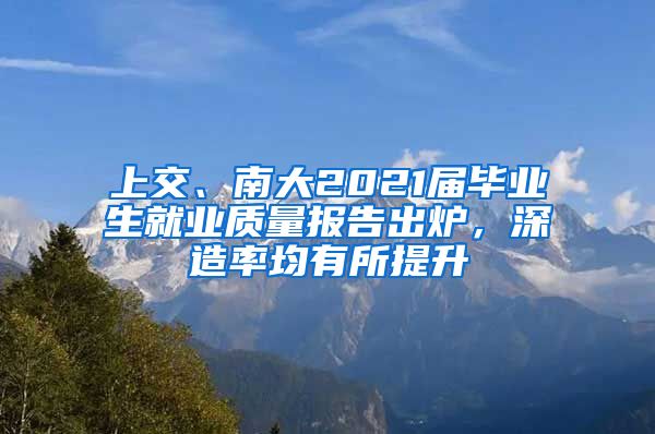 上交、南大2021届毕业生就业质量报告出炉，深造率均有所提升