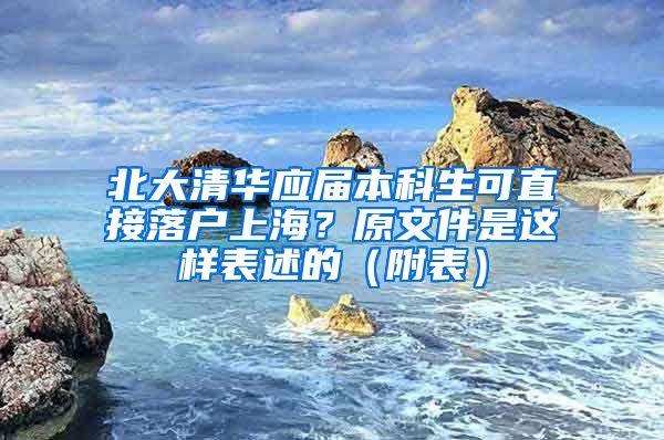 北大清华应届本科生可直接落户上海？原文件是这样表述的（附表）