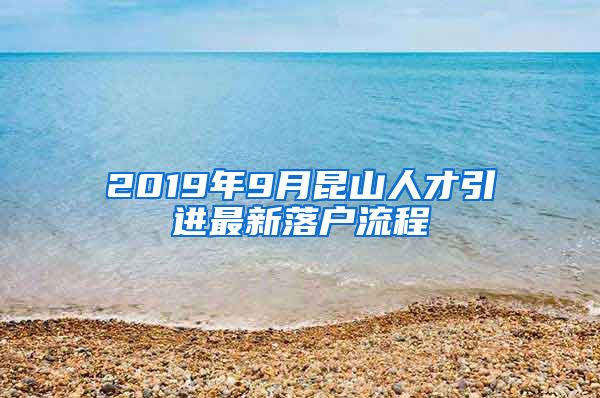 2019年9月昆山人才引进最新落户流程