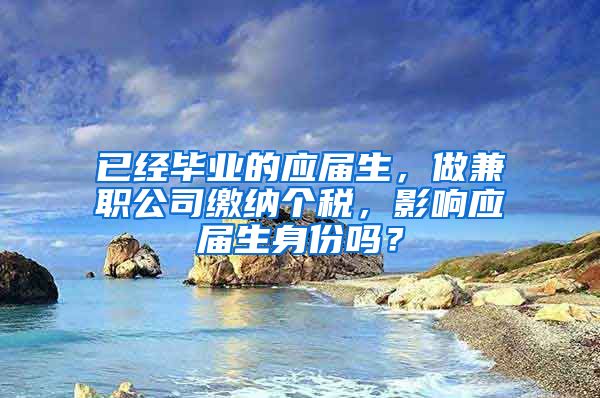 已经毕业的应届生，做兼职公司缴纳个税，影响应届生身份吗？